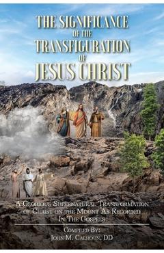 Coperta cărții 'The Significance of the Transfiguration of Jesus Christ: A Glorious Supernatural Transformation of Jesus Christ on the'