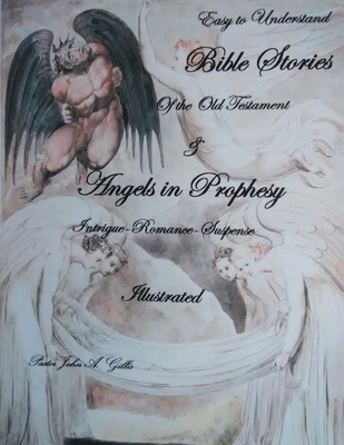 Easy to Understand Bible Stories of the Old Testament and Angels in Prophecy - Pastor John A. Gillis