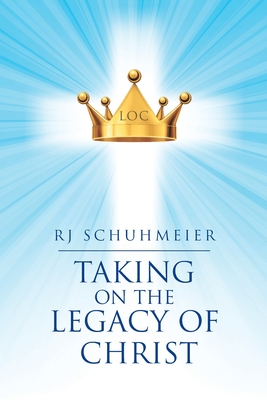 Taking on the Legacy of Christ - Rj Schuhmeier