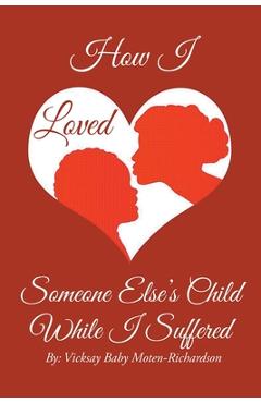 Coperta cărții 'How I Loved Someone Else's Child While I Suffered - Vicksay Baby Moten-richardson'
