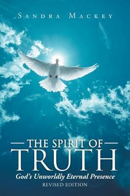 The Spirit of Truth: God's Unworldly Eternal Presence - Sandra Mackey