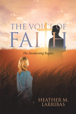 The Voice of Faith: The Awakening Begins - Heather M. Larribas