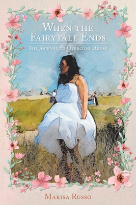 When the Fairytale Ends: The Journey to Overcome Abuse - Marisa Russo