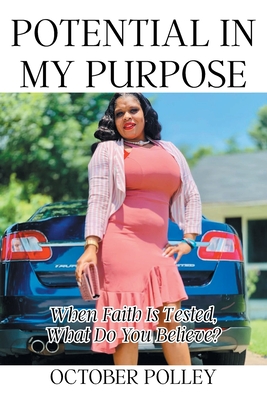 Potential in My Purpose: When Faith Is Tested, What Do You Believe? - October Polley