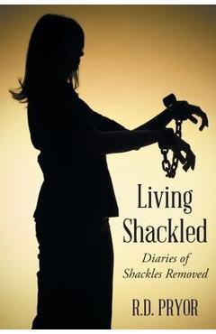 Coperta cărții 'Living Shackled: Diaries of Shackles Removed - R. D. Pryor'