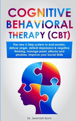 Cognitive Behavioral Therapy (CBT): The new 5-step system to end anxiety, defuse anger, defeat depression & negative thinking, manage panic attacks an - Jeremiah Bonn