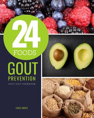 24 Foods Gout Prevention: Gout Diet Cookbook - Cara Doris