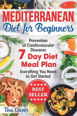 Mediterranean Diet for Beginners: The Complete Guide - Healthy and Easy Mediterranean Diet Recipes for Weight Loss - Prevention of Cardiovascular Dise - Tina Cooper