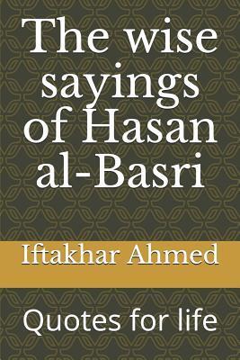 The wise sayings of Hasan al-Basri: Quotes for life - Iftakhar Ahmed