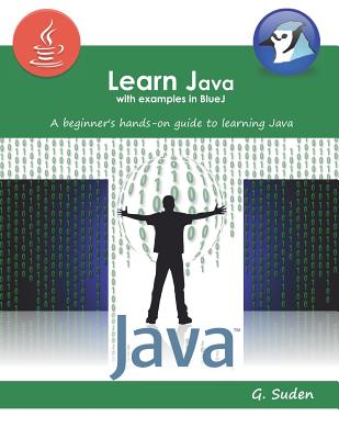 Learn Java with examples in BlueJ: A beginner's hands-on approach to learning Java - G. Suden
