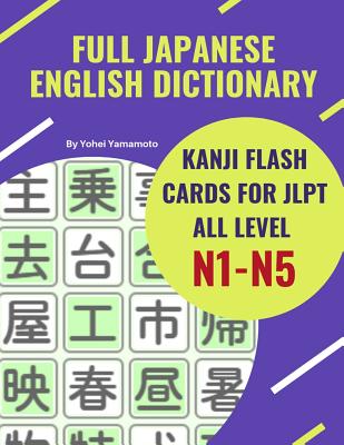 Full Japanese English Dictionary Kanji Flash Cards for JLPT All Level N1-N5: Easy and quick way to remember complete Kanji for JLPT N5, N4, N3, N2 and - Yohei Yamamoto