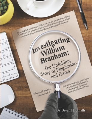 Investigating William Branham: The Unfolding Story of Plagiarisms and Errors - Bryan H. Smalls