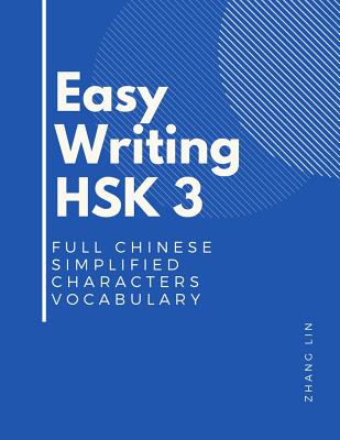 Easy Writing HSK 3 Full Chinese Simplified Characters Vocabulary: This New Chinese Proficiency Tests HSK level 3 is a complete standard guide book to - Zhang Lin