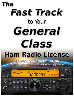 The Fast Track to Your General Class Ham Radio License: Comprehensive preparation for all FCC General Class Exam Questions July 1, 2019 until June 30, - Michael Burnette