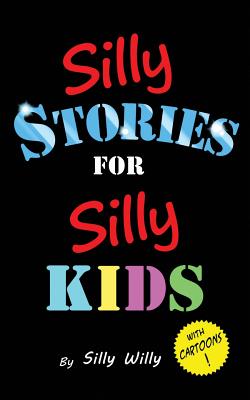 Silly Stories for Silly Kids: A Funny Short Story Collection for Children Ages 5-10 - Silly Willy