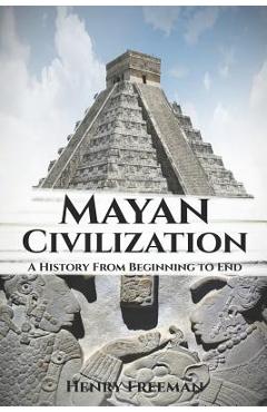 Poza produsului Mayan Civilization: A History From Beginning to End - Henry Freeman