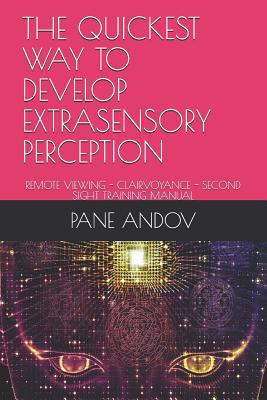The Quickest Way to Develop Extrasensory Perception: Remote Viewing - Clairvoyance - Second Sight Training Manual - Pane Andov