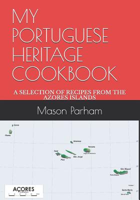 My Portuguese Heritage Cookbook: A Selection of Recipes from the Azores Islands - Mason Doyle Parham