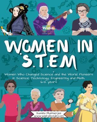 Women in STEM: Women Who Changed Science and the World Pioneers in Science, Technology, Engineering and Math - Sumita Mukherjee