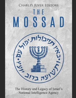 The Mossad: The History and Legacy of Israel's National Intelligence Agency - Charles River Editors