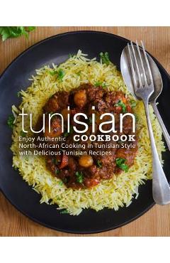 Poza produsului Tunisian Cookbook: Enjoy Authentic North-African Cooking in Tunisian Style with Delicious Tunisian Recipes (2nd Edition) - Booksumo Press