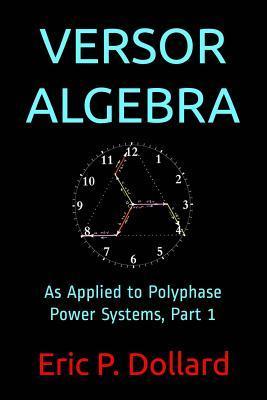 Versor Algebra: As Applied to Polyphase Power Systems, Part 1 - Eric P. Dollard