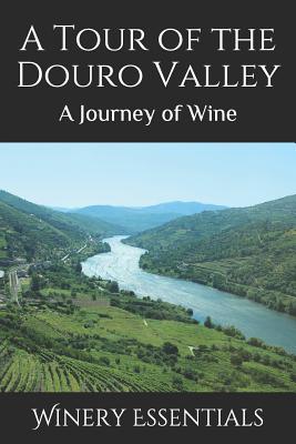 A Tour of the Douro Valley: A Journey of Wine - Winery Essentials