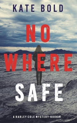 Nowhere Safe (A Harley Cole FBI Suspense Thriller-Book 1) - Kate Bold