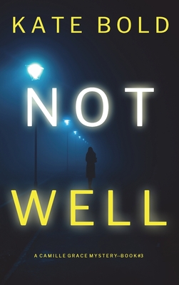 Not Well (A Camille Grace FBI Suspense Thriller-Book 3) - Kate Bold
