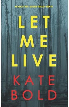 Coperta cărții 'Let Me Live (An Ashley Hope Suspense Thriller-Book 3) - Kate Bold'