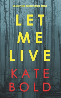 Coperta cărții 'Let Me Live (An Ashley Hope Suspense Thriller-Book 3) - Kate Bold'