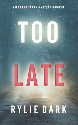 Too Late (A Morgan Stark FBI Suspense Thriller-Book 1) - Rylie Dark