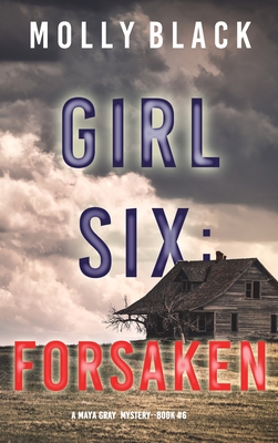 Girl Six: Forsaken (A Maya Gray FBI Suspense Thriller-Book 6) - Molly Black