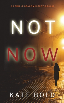 Not Now (A Camille Grace FBI Suspense Thriller-Book 2) - Kate Bold