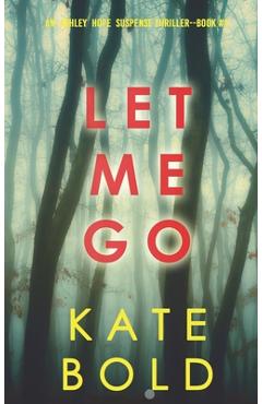 Coperta cărții 'Let Me Go (An Ashley Hope Suspense Thriller-Book 1) - Kate Bold'