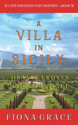 A Villa in Sicily: Orange Groves and Vengeance (A Cats and Dogs Cozy Mystery-Book 5) - Fiona Grace