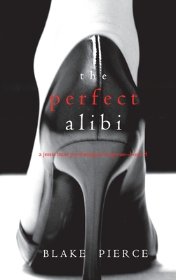 The Perfect Alibi (A Jessie Hunt Psychological Suspense Thriller-Book Eight) - Blake Pierce
