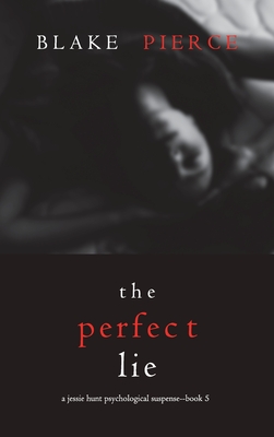 The Perfect Lie (A Jessie Hunt Psychological Suspense Thriller-Book Five) - Blake Pierce