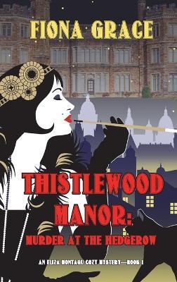 Thistlewood Manor: Murder at the Hedgerow (An Eliza Montagu Cozy Mystery-Book 1) - Fiona Grace