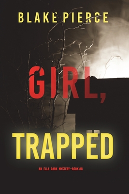 Girl, Trapped (An Ella Dark FBI Suspense Thriller-Book 8) - Blake Pierce