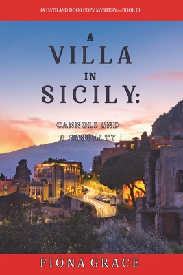 A Villa in Sicily: Cannoli and a Casualty (A Cats and Dogs Cozy Mystery-Book 6) - Fiona Grace