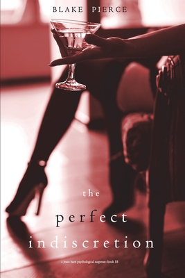 The Perfect Indiscretion (A Jessie Hunt Psychological Suspense Thriller-Book Eighteen) - Blake Pierce