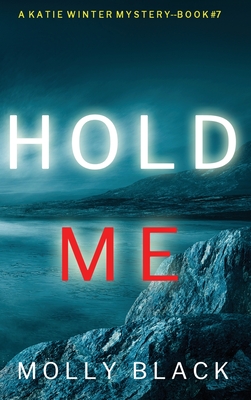 Hold Me (A Katie Winter FBI Suspense Thriller-Book 7) - Molly Black