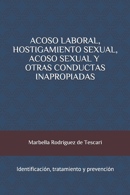 Acoso Laboral, Hostigamiento Sexual, Acoso Sexual y Otras Conductas Inapropiadas: Identificación, tratamiento y prevención - Marbella Rodriguez De Tescari