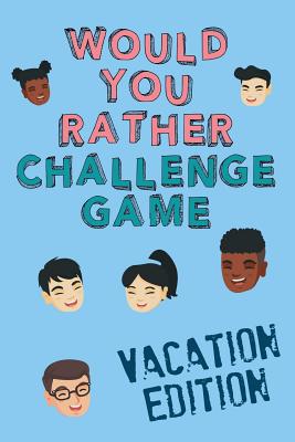 Would You Rather Challenge Game Vacation Edition: Fun Family Game For Kids, Teens and Adults, Funny Questions Perfect For Classrooms, Road Trips and P - Christopher Bassett