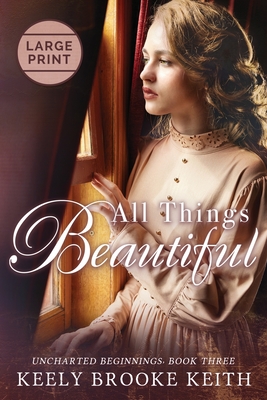 All Things Beautiful: Large Print - Keely Brooke Keith