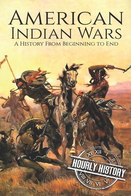 American Indian Wars: A History From Beginning to End - Hourly History