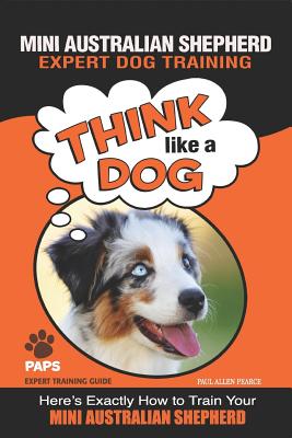 Coperta cărții 'MINI AUSTRALIAN SHEPHERD Expert Dog Training: Think Like a Dog Here's Exactly How to Train Your Mini Australian'