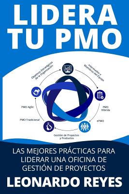 Lidera Tu Pmo: Las 100 Mejores Prácticas Para Liderar Una Oficina de Gestión de Proyectos - Leonardo Jesus Reyes