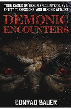 Poza produsului Demonic Encounters: True Cases of Demon Encounters, Evil Entity Possessions, and Demonic Attacks - Conrad Bauer